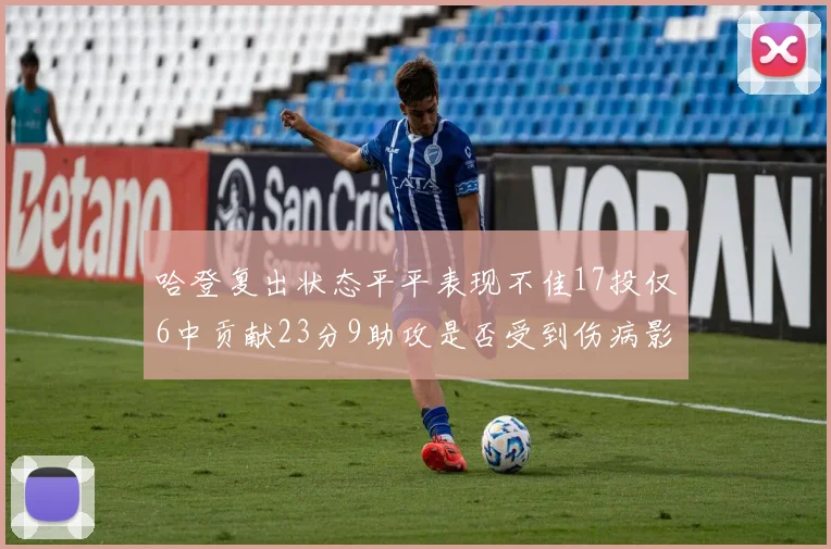 哈登复出状态平平表现不佳17投仅6中贡献23分9助攻是否受到伤病影响