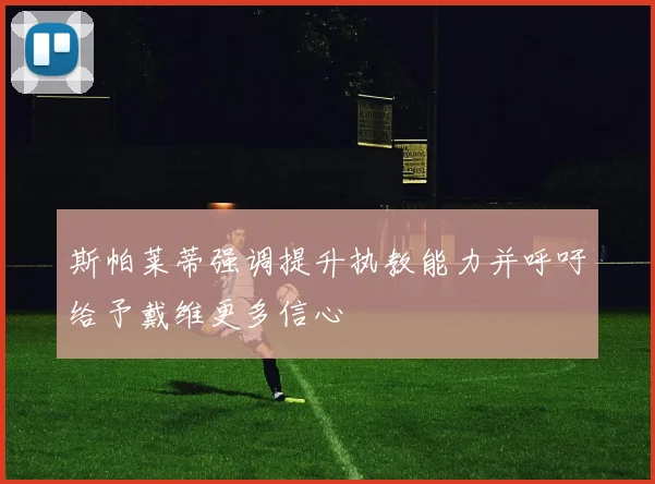 斯帕莱蒂强调提升执教能力并呼吁给予戴维更多信心