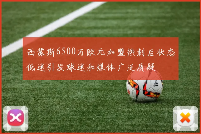 西蒙斯6500万欧元加盟热刺后状态低迷引发球迷和媒体广泛质疑