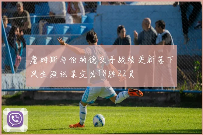 詹姆斯与伦纳德交手战绩更新落下风生涯记录变为18胜22负