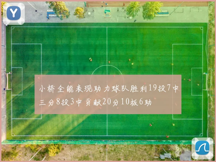 小桥全能表现助力球队胜利19投7中三分8投3中贡献20分10板6助