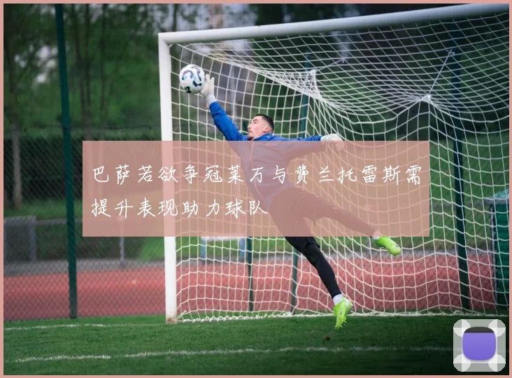巴萨若欲争冠莱万与费兰托雷斯需提升表现助力球队