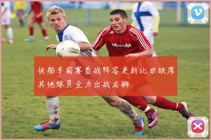快船季前赛首战阵容更新比尔缺席其他球员全力出战龙狮